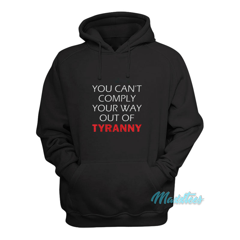 You Can't Comply Your Way Out Of Tyranny Hoodie