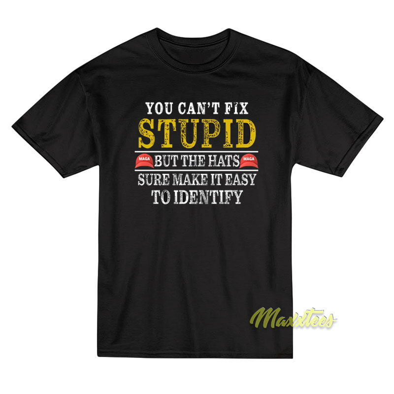 You Can't Fix Stupid But The Hats Sure Make It Easy T-shirt