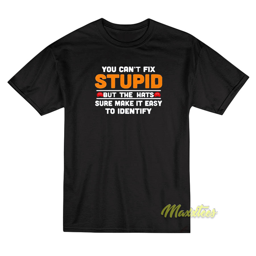 You Can't Fix Stupid But The Hats Sure T-shirt