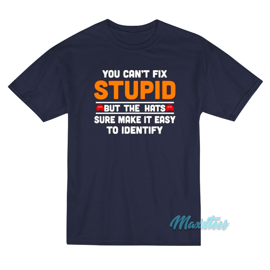 You Can't Fix Stupid But The Hats T-shirt