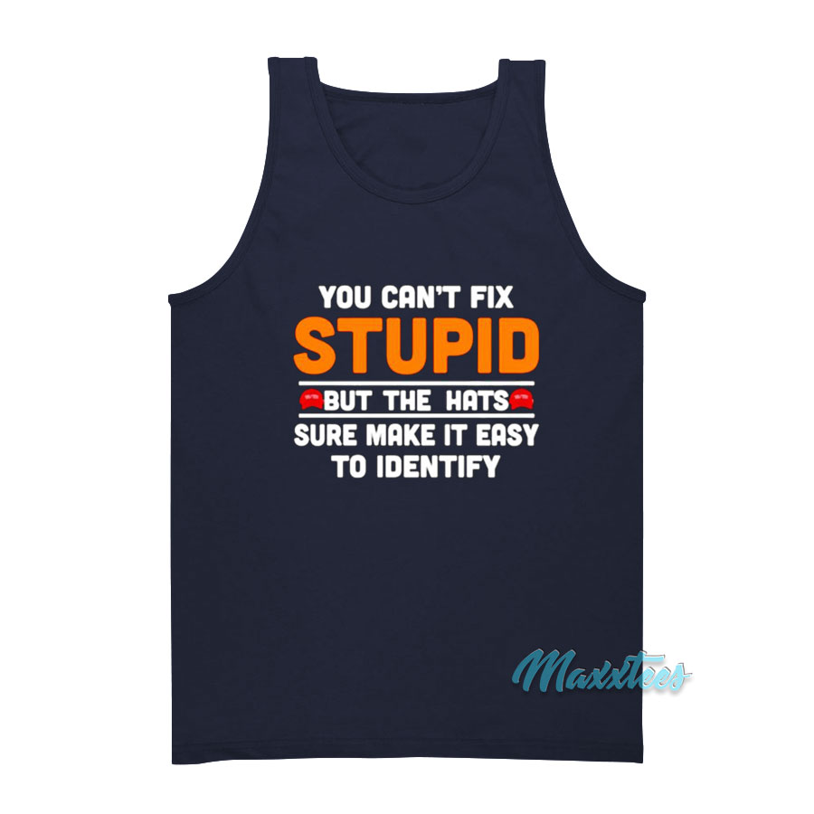 You Can't Fix Stupid But The Hats Tank Top