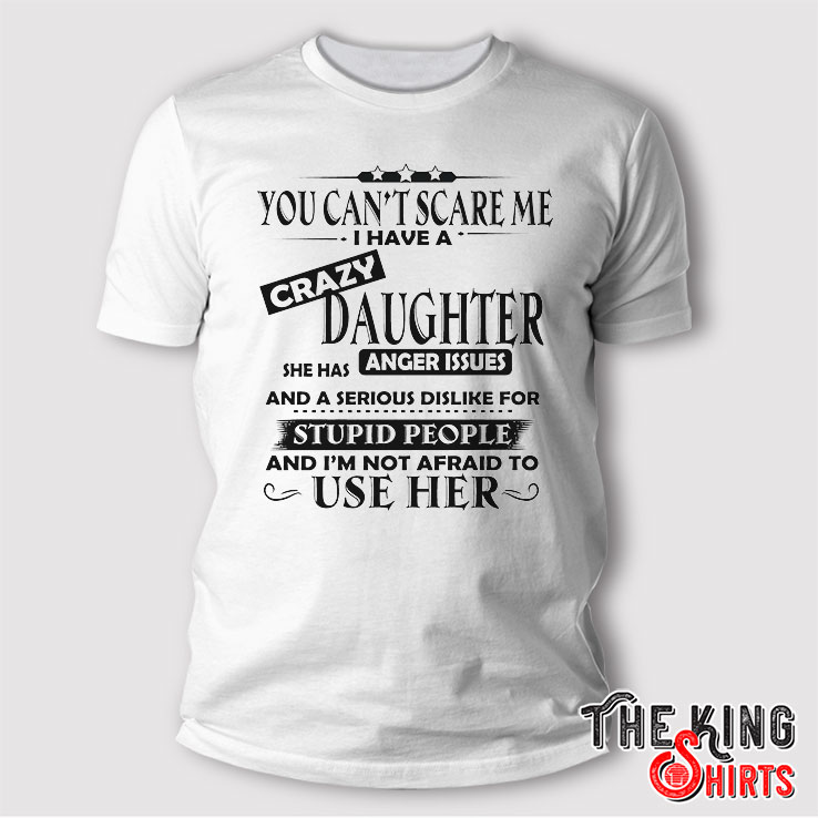 You Can't Scare Me I Have A Crazy Daughter Shirt Gifts For Dad And Mom