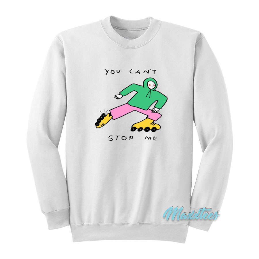You Can't Stop Me Sweatshirt