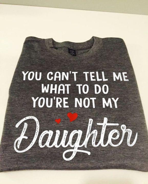 You Can't Tell Me What To Do You're Not My Daughter Red Hearts Shirt