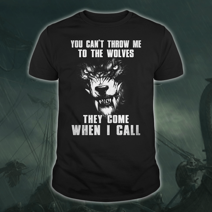 You Can't Throw Me To The Wolves They Come When I Call Shirt