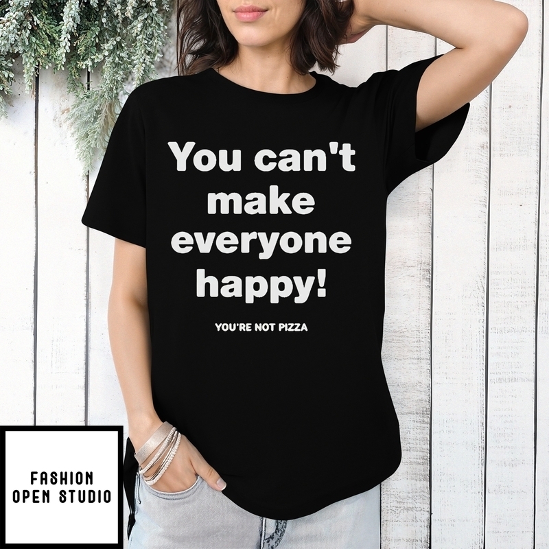 You Can’t Make Everyone Happy T-shirt