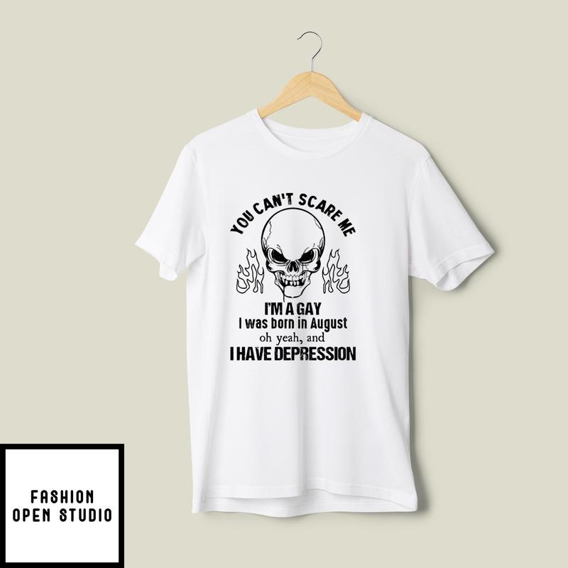 You Can’t Scare Me I’m A Gay I Was Born In August T-shirt