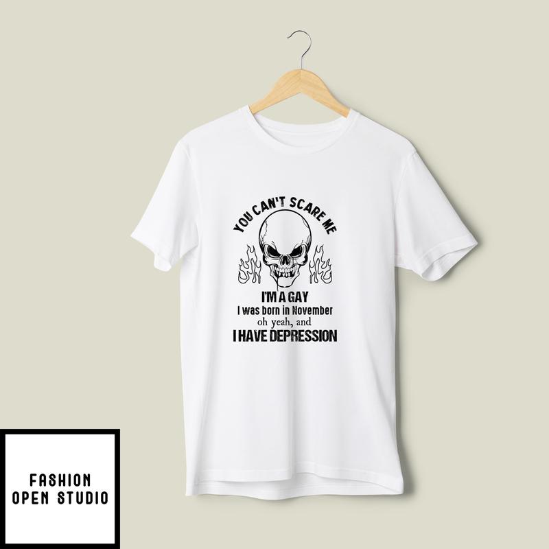 You Can’t Scare Me I’m A Gay I Was Born In November T-shirt