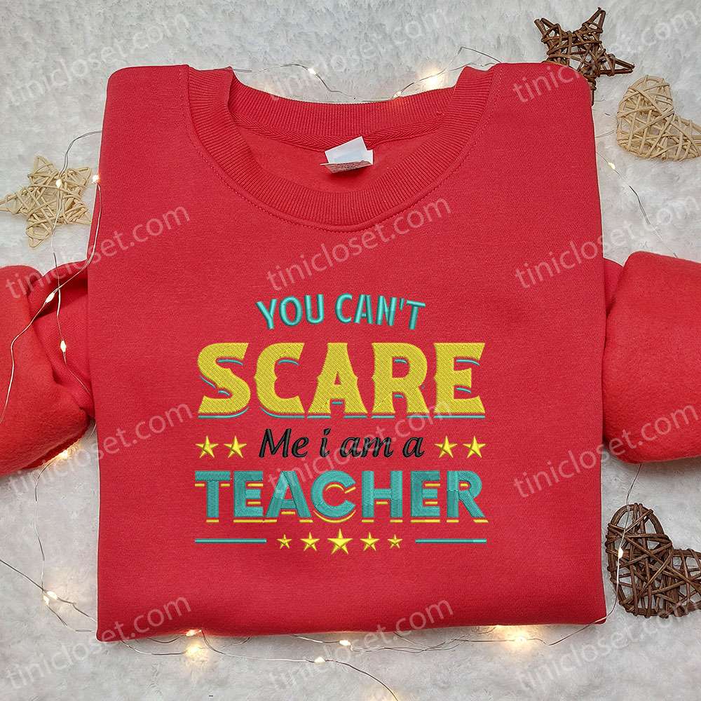 You Can’t Scare Me I Am A Teacher Embroidered Sweatshirt, Halloween Embroidered Hoodie, Best Gift Ideas For Family
