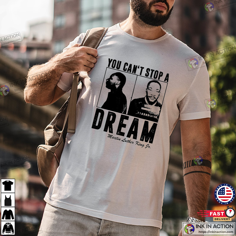 You Can’t Stop A Dream, Martin Luther King Junior T-shirt