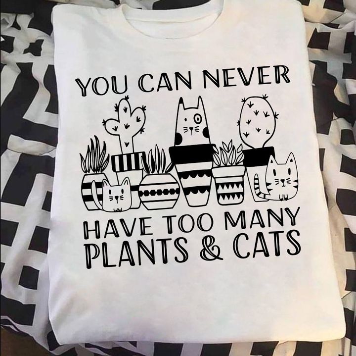 You Can Never Have Too Many Plants & Cats Different Plants Animals Shirt