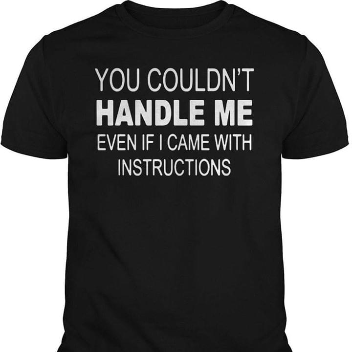 You Couldn't Handle Me Even If I Came With Instructions Shirt