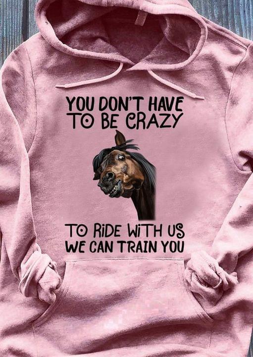 You Don't Have To Be Crazy To Ride With Us Horse Lover Pet Animal Shirt