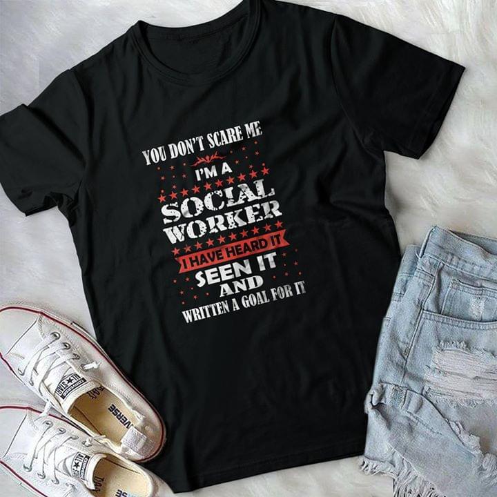 You Don't Scare Me I'm A Social Worker I Have Heard It Seen It Shirt