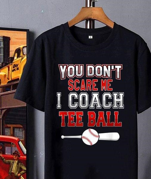 You Don't Scare Me I Coach Tee Ball Baseball Sports Shirt