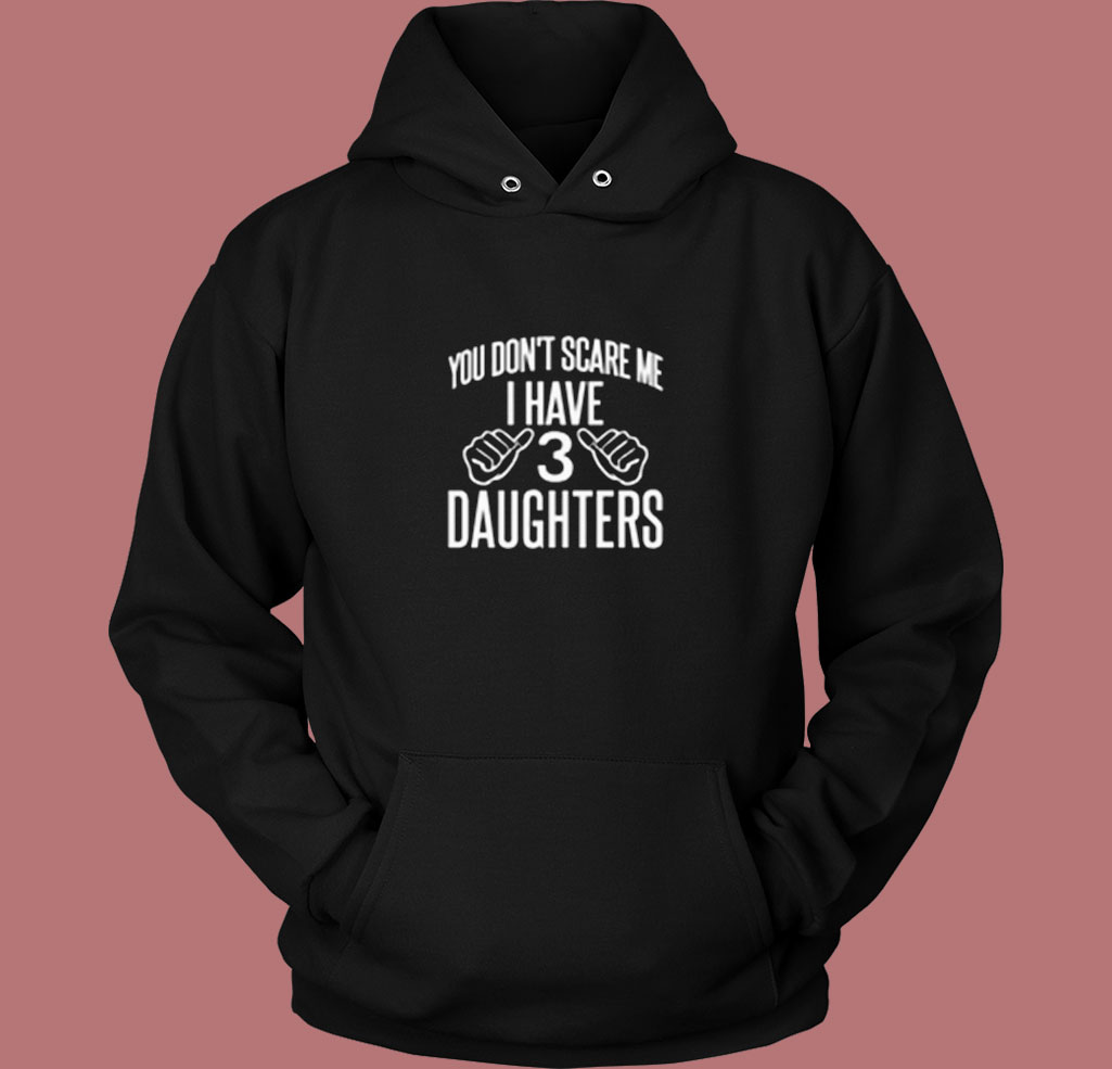 You Don't Scare Me I Have 3 Daughters Vintage Hoodie