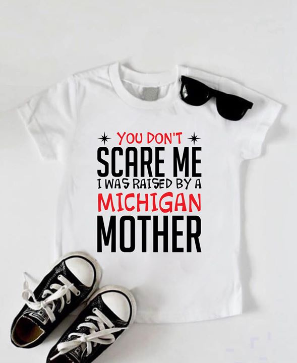 You Don't Scare Me I Was Raised By A Michigan Mother Simple Shirt