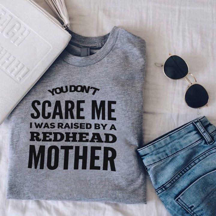 You Don't Scare Me I Was Raised By A Redhead Mother Shirt
