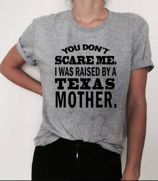You Don't Scare Me I Was Raised By A Texas Mother Shirt