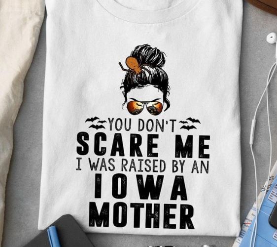 You Don't Scare Me I Was Raised By An Iowa Mother Halloween Girl Shirt