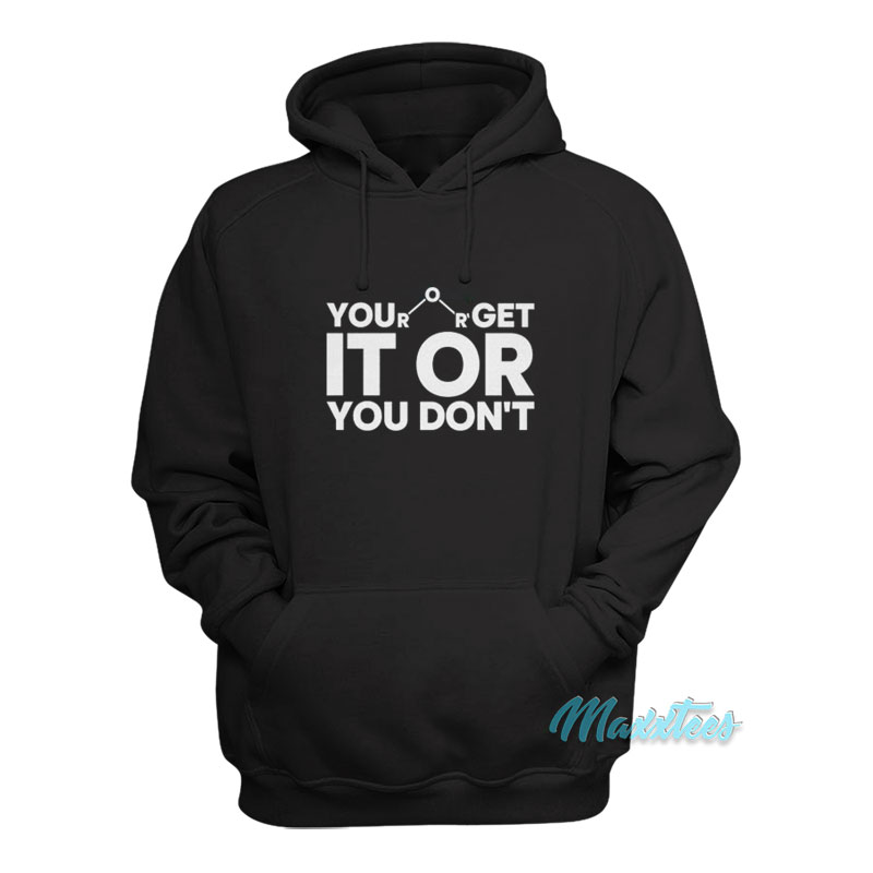 You Get It Or You Don't Hoodie