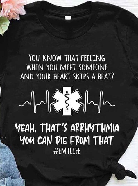 You Know That Feeling When You Meet Someone And Your Heart Skips A Beat Yeah That's Arrhythmia Emt Logo Shirt
