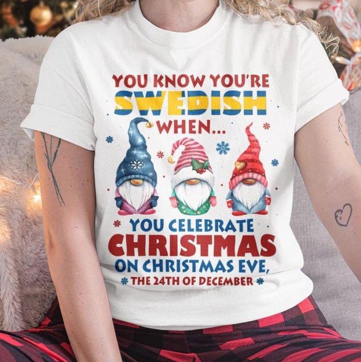 You Know You're Swedish When You Celebrate Christmas On Christmas Eve The 24th Of December Gnomies Shirt