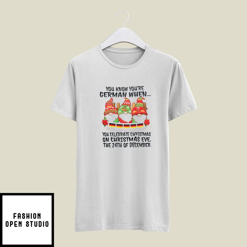 You Know You’re German When You Celebrate On Christmas Eve T-shirt