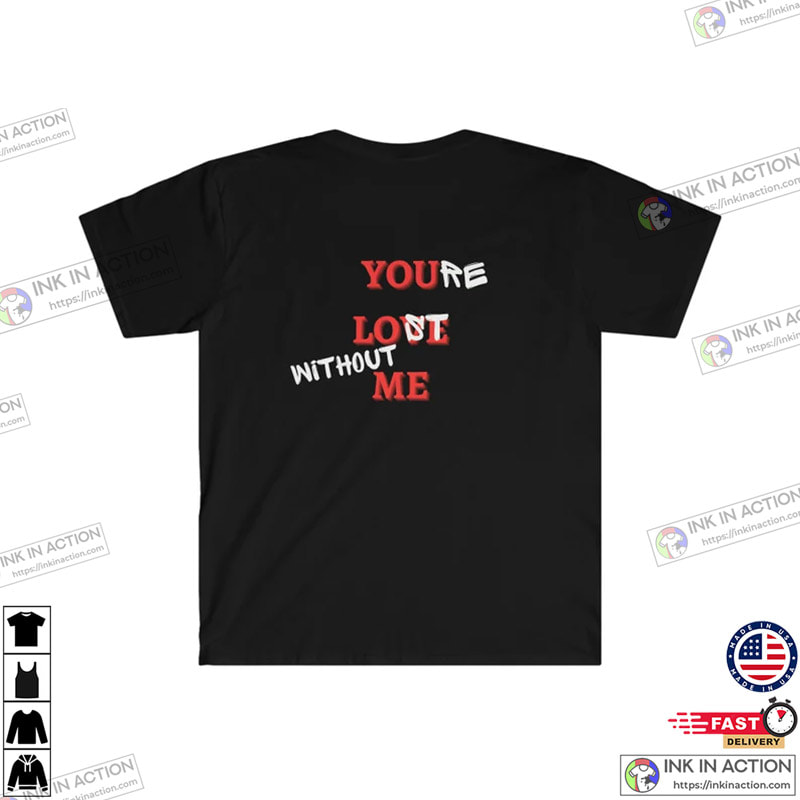 You Love Me Or You’re Lost Without Me Taylor Swift Tshirts