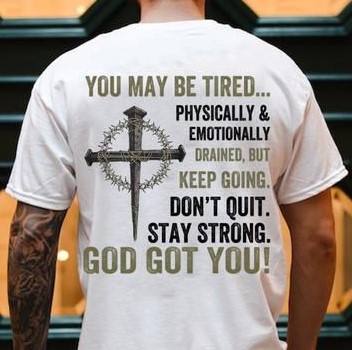 You May Be Tired, Physically & Emotionally, God Got You Shirt