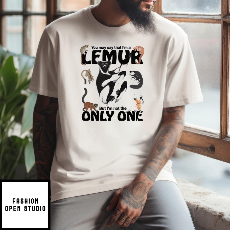 You May Say That I’m A Lemur But I’m Not The Only One T-shirt