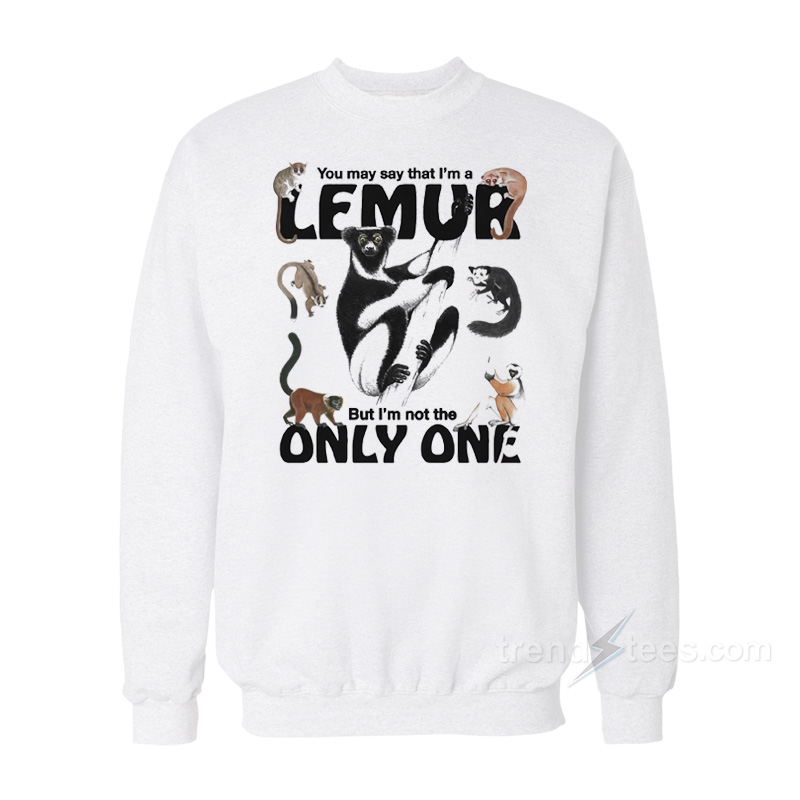 You May Say That I’m A Lemur But I'm Not The Only One Sweatshirt