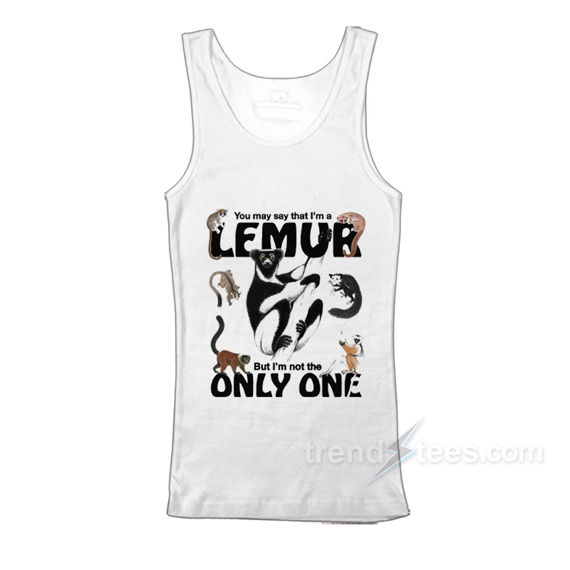 You May Say That I’m A Lemur But I'm Not The Only One Tank Top