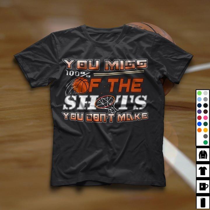 You Miss 100% Of The Shots You Don't Make Shirt