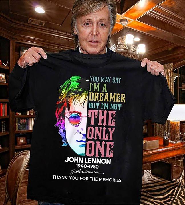 You Say May I'm A Dreamer But I'm Not The Only One Shirt