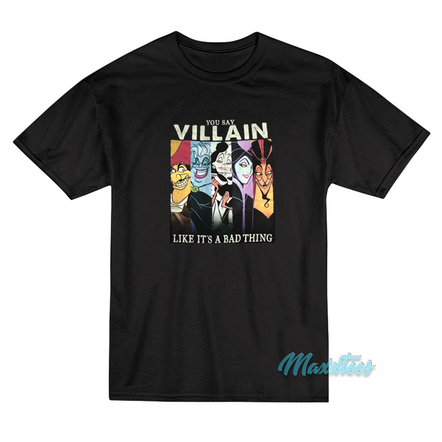You Say Villain Like It's A Bad Thing T-shirt