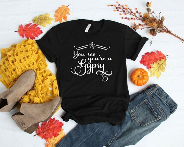 You See You're A Gypsy Shirt