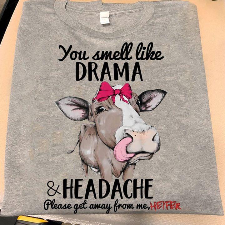 You Smell Like Drama & Headache Please Get Away From Me Heifer Cow Shirt