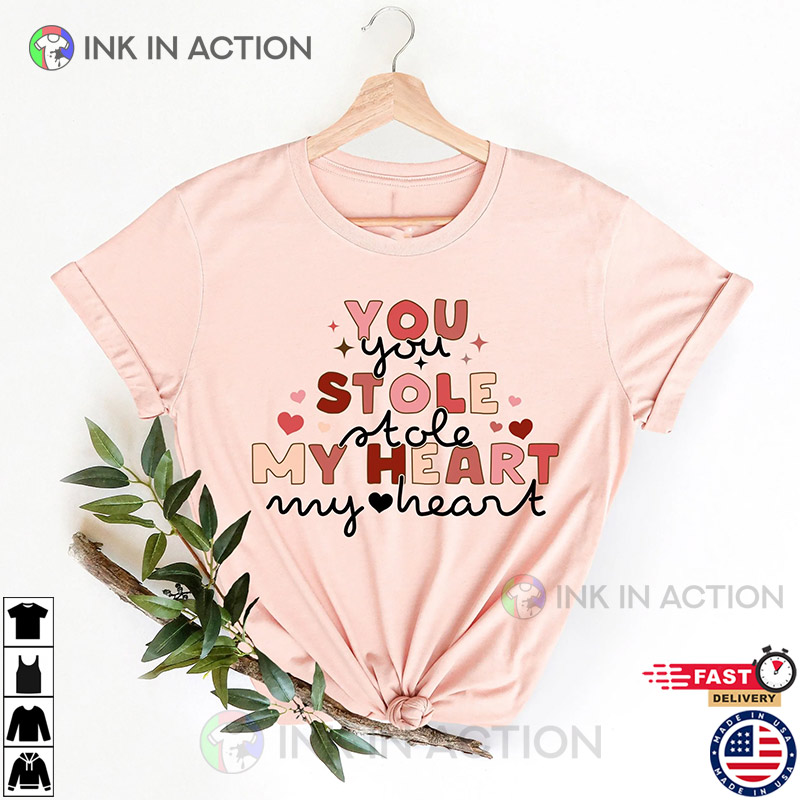 You Stole My Heart Valentine’s Day Love Shirt