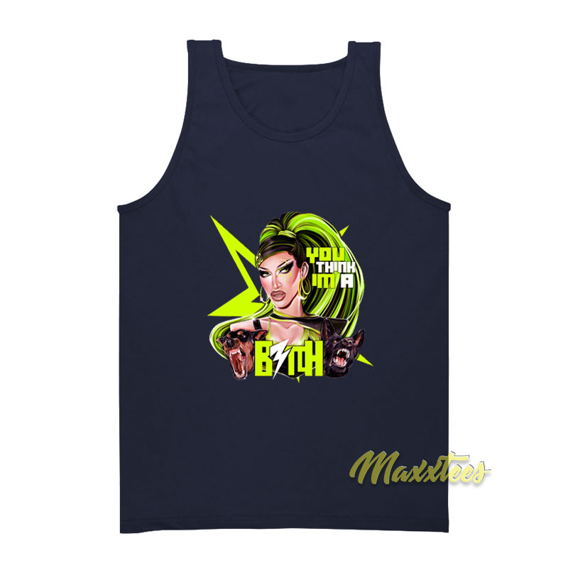 You Think I'm A Bitch Tank Top