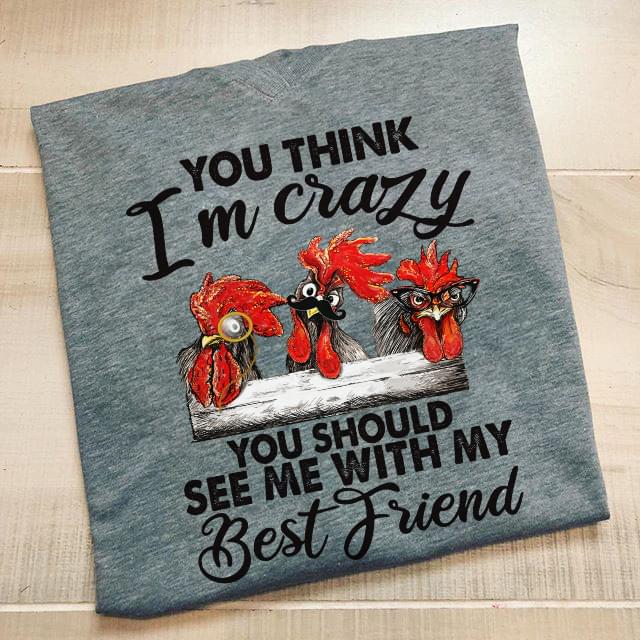 You Think I'm Crazy You Should See Me With My Best Friend Shirt