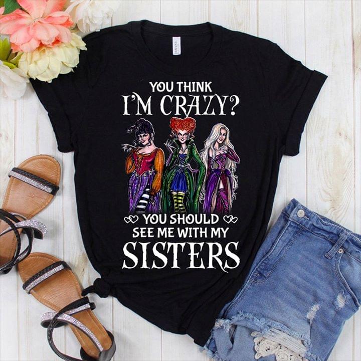 You Think I'm Crazy You Should See Me With My Sisters Halloween Shirt