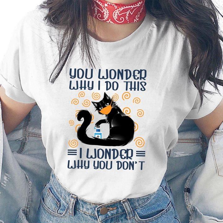 You Wonder Why I Do This I Wonder Why You Don't Black Masked Cat Shirt