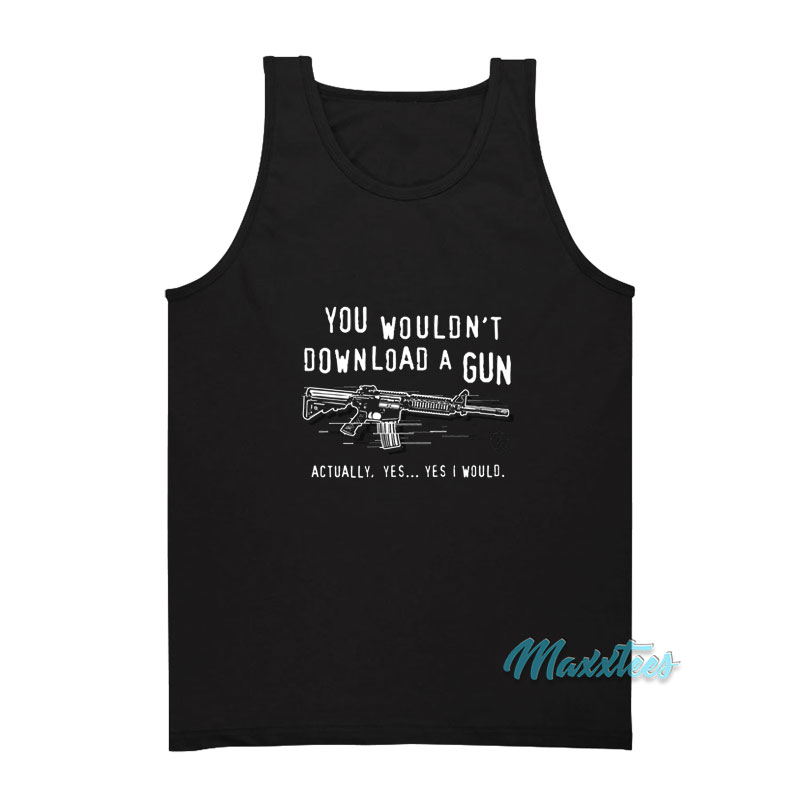 You Wouldn't Download A Gun Actually Yes Tank Top