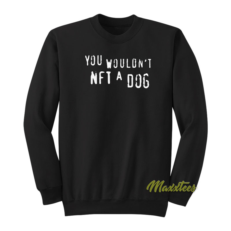 You Wouldn't Nft A Dog Sweatshirt