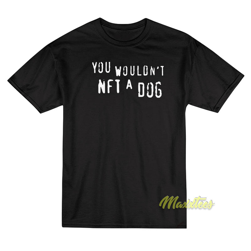 You Wouldn't Nft A Dog T-shirt