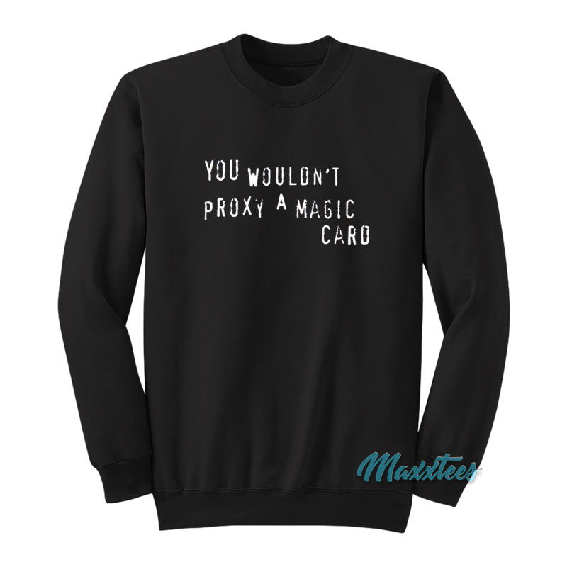 You Wouldn't Proxy A Magic Card Sweatshirt