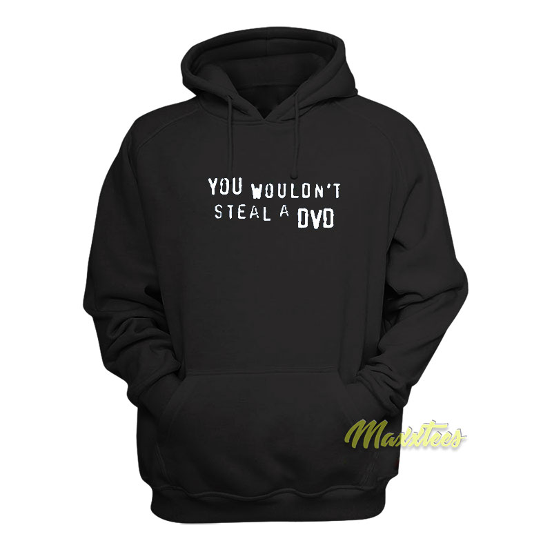 You Wouldn't Steal A Dvd Hoodie