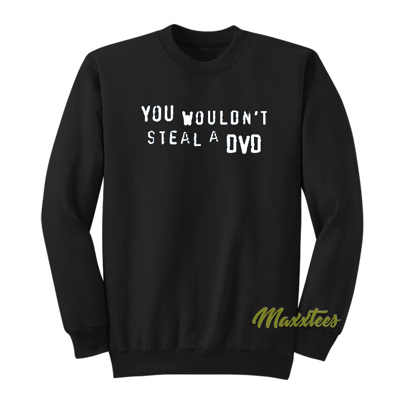 You Wouldn't Steal A Dvd Sweatshirt