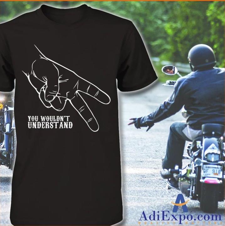 You Wouldn't Understand This Biker Signal T-shirt Sweatshirt Hoodie